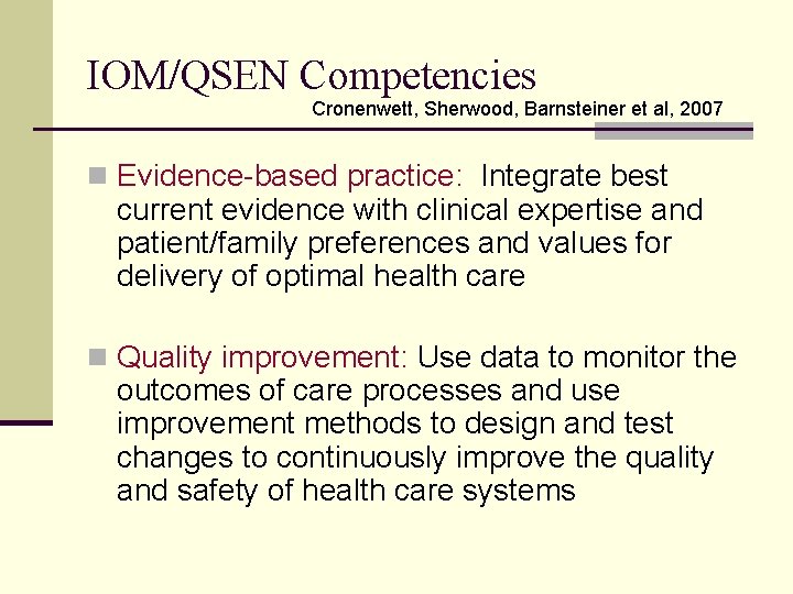 IOM/QSEN Competencies Cronenwett, Sherwood, Barnsteiner et al, 2007 n Evidence-based practice: Integrate best current