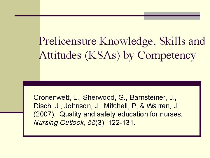 Prelicensure Knowledge, Skills and Attitudes (KSAs) by Competency Cronenwett, L. , Sherwood, G. ,