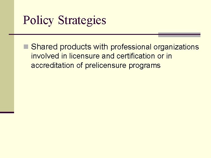 Policy Strategies n Shared products with professional organizations involved in licensure and certification or