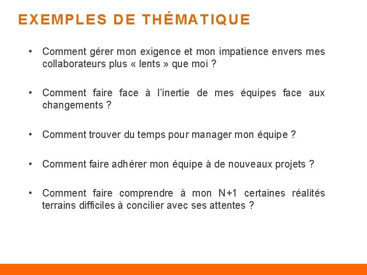 EXEMPLES DE THÉMATIQUE • Comment gérer mon exigence et mon impatience envers mes collaborateurs