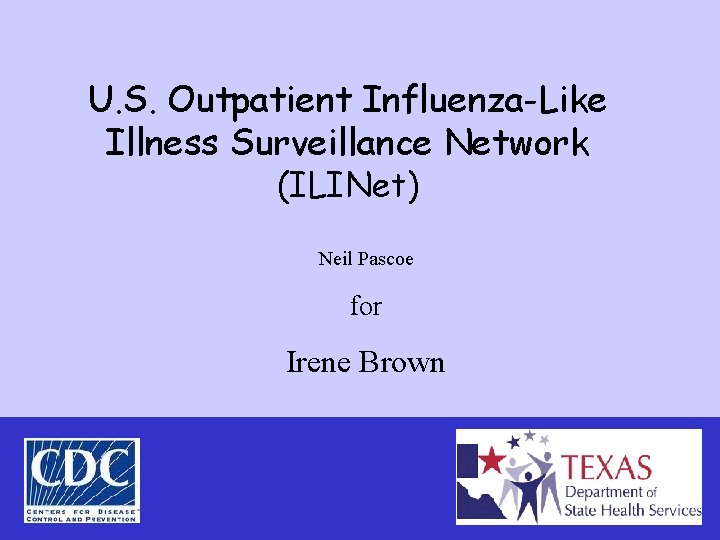 U. S. Outpatient Influenza-Like Illness Surveillance Network (ILINet) Neil Pascoe for Irene Brown 