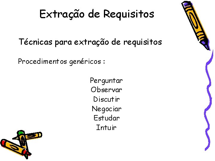 Extração de Requisitos Técnicas para extração de requisitos Procedimentos genéricos : Perguntar Observar Discutir