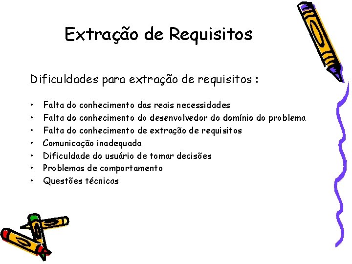 Extração de Requisitos Dificuldades para extração de requisitos : • • Falta do conhecimento