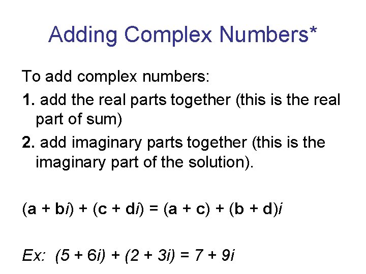 Adding Complex Numbers* To add complex numbers: 1. add the real parts together (this