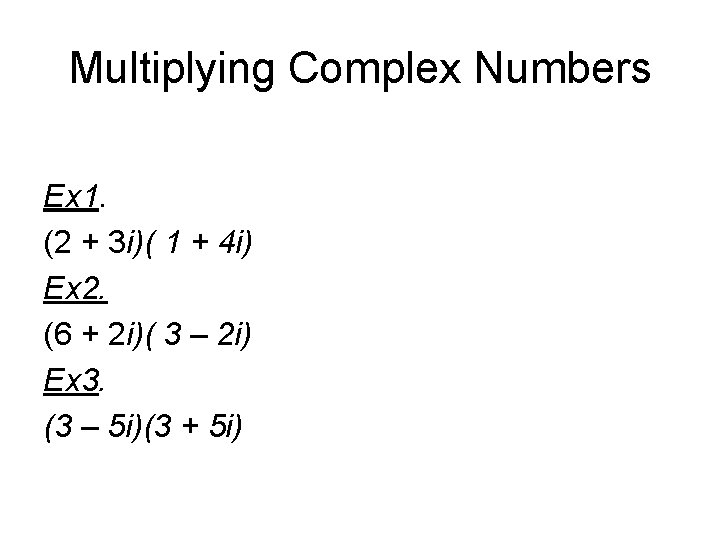 Multiplying Complex Numbers Ex 1. (2 + 3 i)( 1 + 4 i) Ex