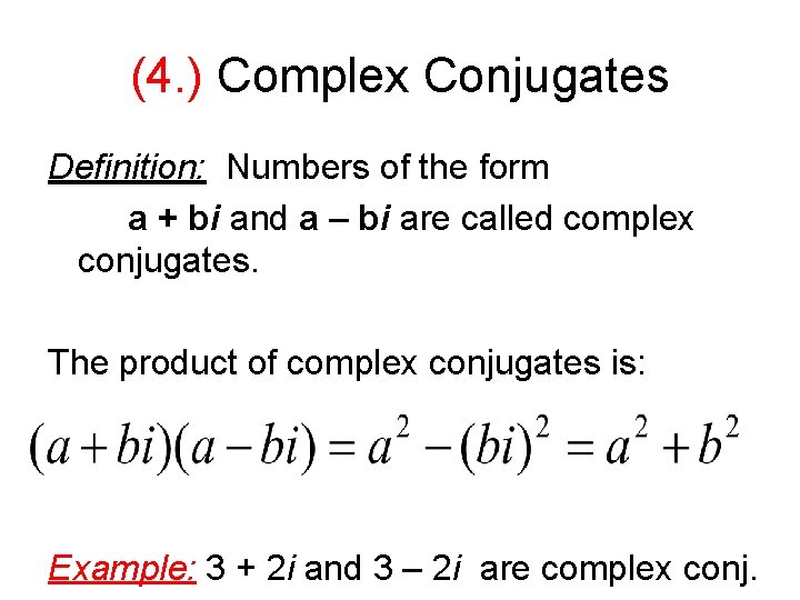 (4. ) Complex Conjugates Definition: Numbers of the form a + bi and a