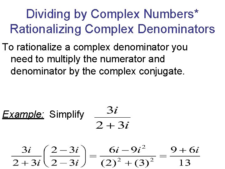 Dividing by Complex Numbers* Rationalizing Complex Denominators To rationalize a complex denominator you need