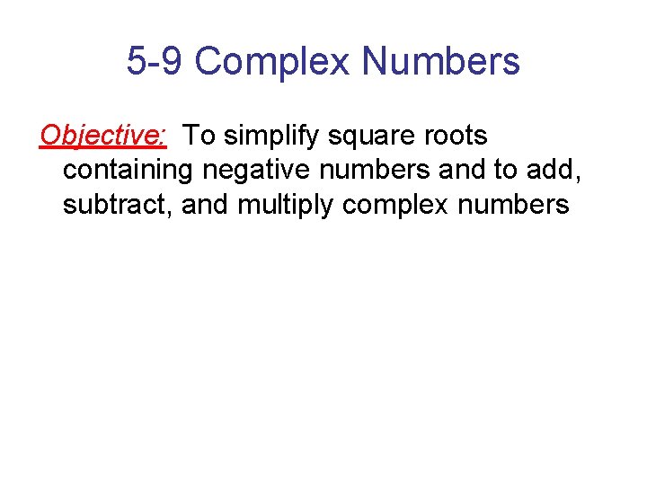 5 -9 Complex Numbers Objective: To simplify square roots containing negative numbers and to