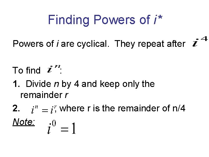 Finding Powers of i* Powers of i are cyclical. They repeat after To find