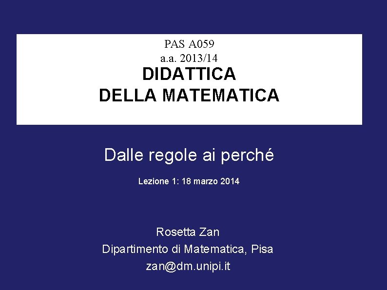 PAS A 059 a. a. 2013/14 DIDATTICA DELLA MATEMATICA Dalle regole ai perché Lezione