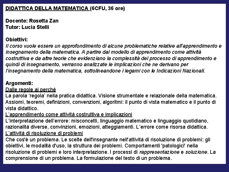 DIDATTICA DELLA MATEMATICA (6 CFU, 36 ore) Docente: Rosetta Zan Tutor: Lucia Stelli Obiettivi: