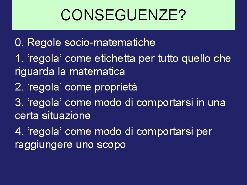 CONSEGUENZE? 0. Regole socio-matematiche 1. ‘regola’ come etichetta per tutto quello che riguarda la