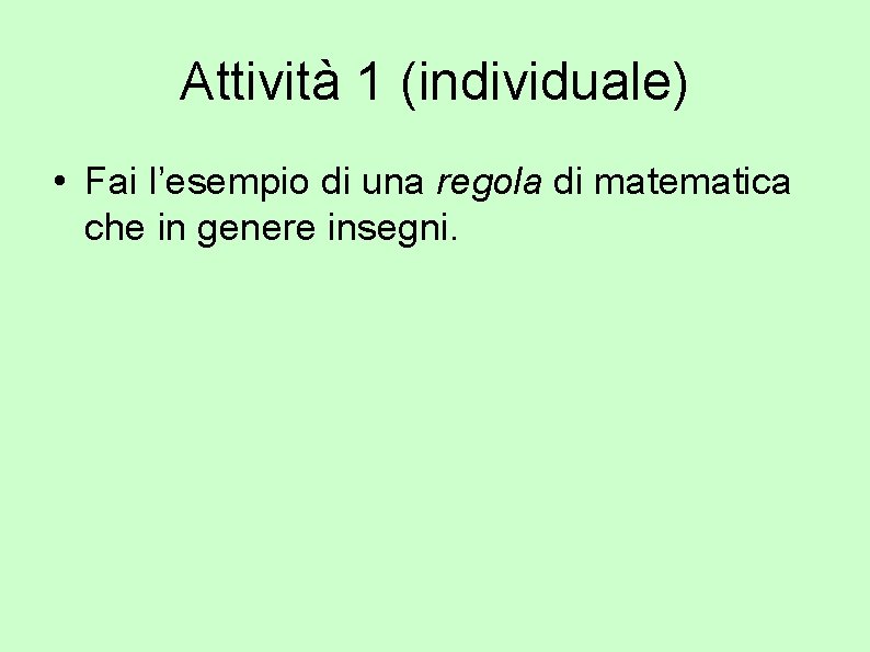 Attività 1 (individuale) • Fai l’esempio di una regola di matematica che in genere