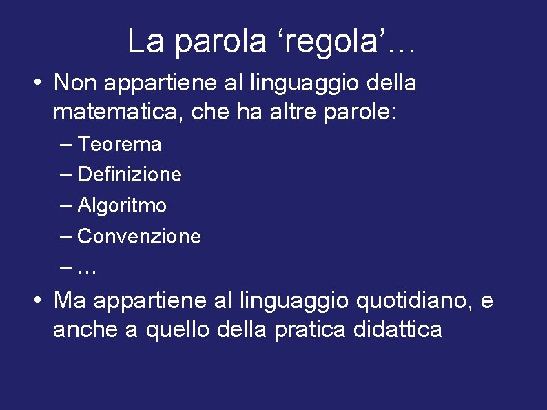 La parola ‘regola’… • Non appartiene al linguaggio della matematica, che ha altre parole: