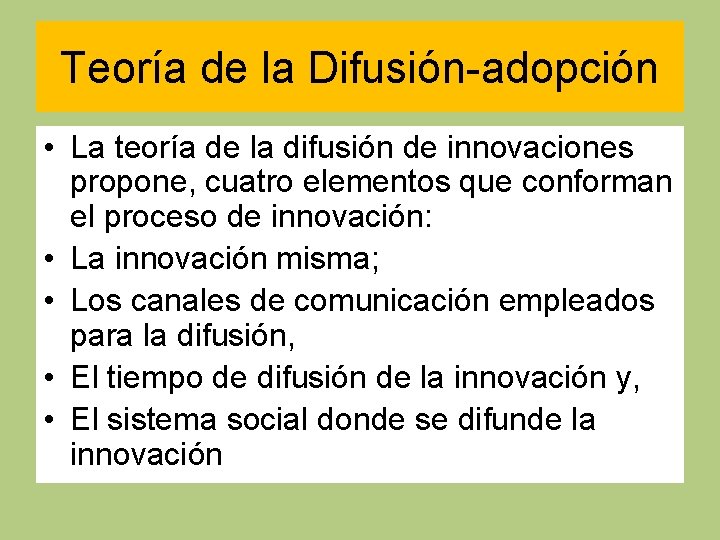 Teoría de la Difusión-adopción • La teoría de la difusión de innovaciones propone, cuatro