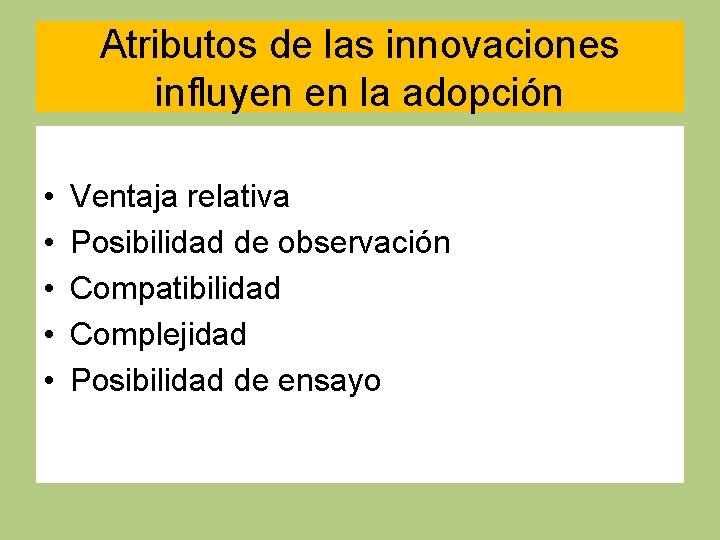 Atributos de las innovaciones influyen en la adopción • • • Ventaja relativa Posibilidad