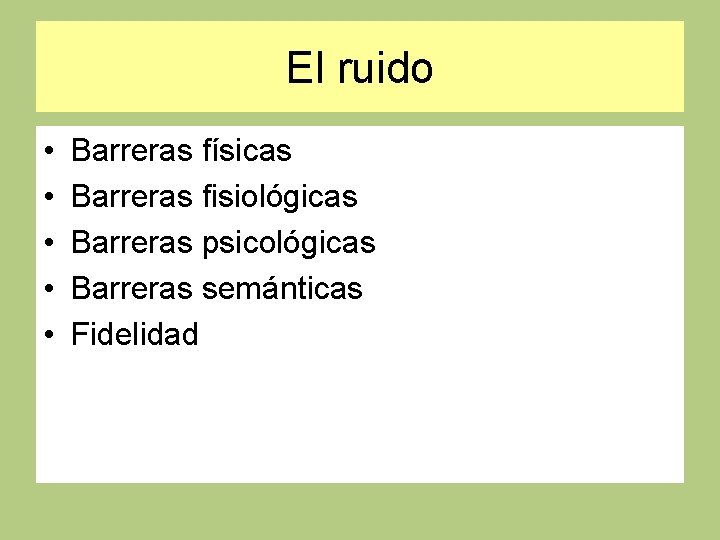 El ruido • • • Barreras físicas Barreras fisiológicas Barreras psicológicas Barreras semánticas Fidelidad