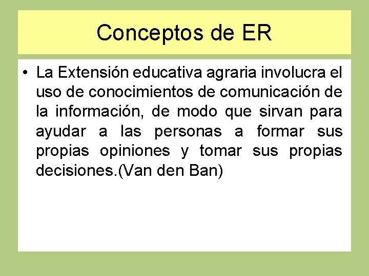 Conceptos de ER • La Extensión educativa agraria involucra el uso de conocimientos de