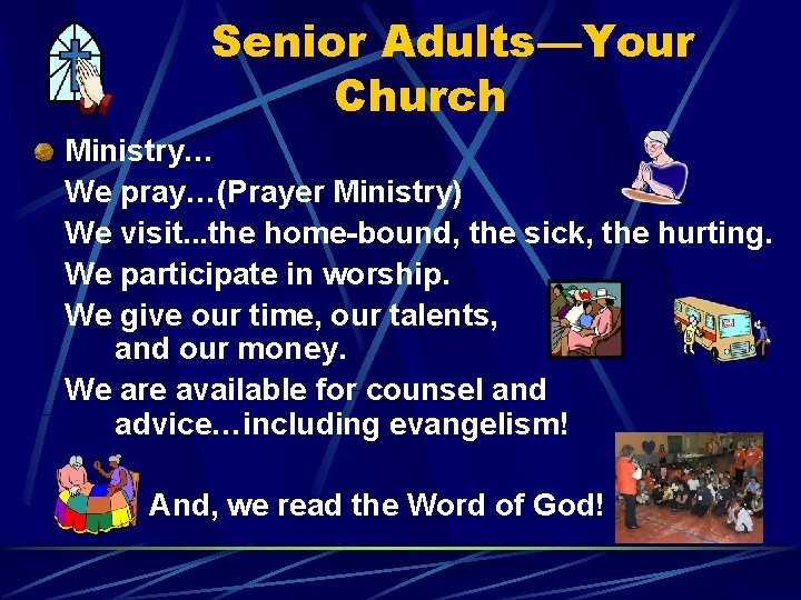 Senior Adults—Your Church Ministry… We pray…(Prayer Ministry) We visit. . . the home-bound, the