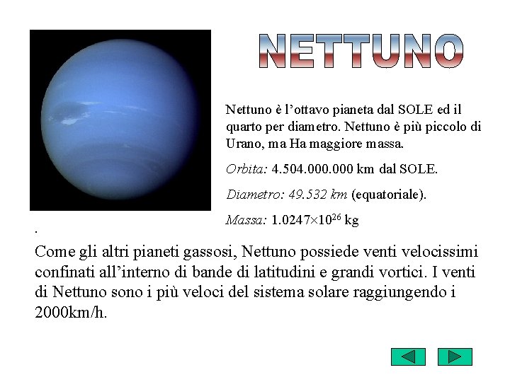 Nettuno è l’ottavo pianeta dal SOLE ed il quarto per diametro. Nettuno è più