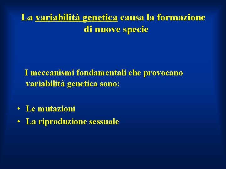 La variabilità genetica causa la formazione di nuove specie I meccanismi fondamentali che provocano