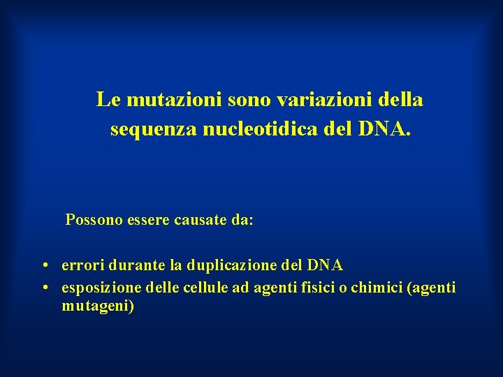 Le mutazioni sono variazioni della sequenza nucleotidica del DNA. Possono essere causate da: •