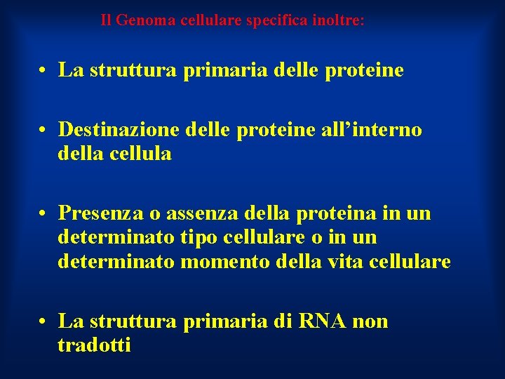 Il Genoma cellulare specifica inoltre: • La struttura primaria delle proteine • Destinazione delle