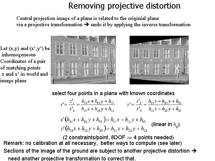 Removing projective distortion Central projection image of a plane is related to the originial
