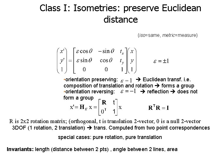 Class I: Isometries: preserve Euclidean distance (iso=same, metric=measure) • orientation preserving: Euclidean transf. i.