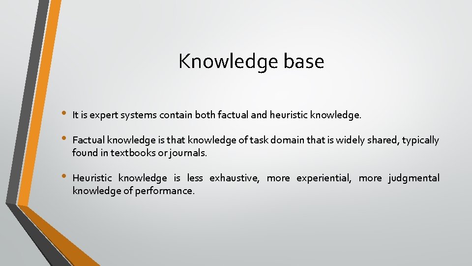 Knowledge base • It is expert systems contain both factual and heuristic knowledge. •