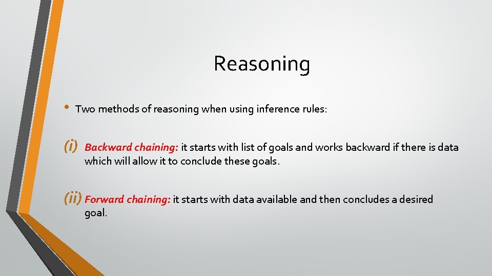 Reasoning • Two methods of reasoning when using inference rules: (i) Backward chaining: it