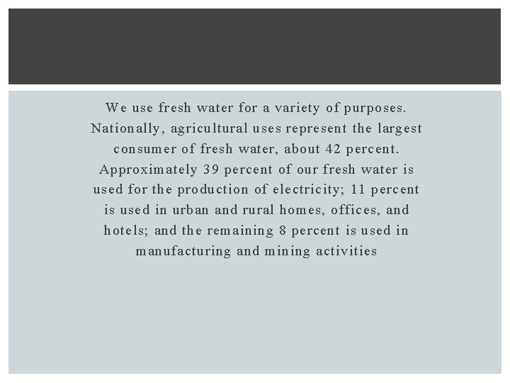 We use fresh water for a variety of purposes. Nationally, agricultural uses represent the