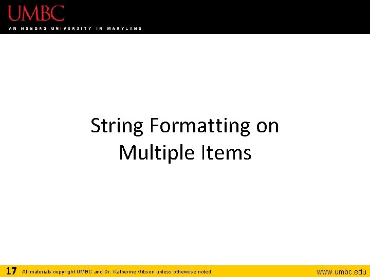 String Formatting on Multiple Items 17 All materials copyright UMBC and Dr. Katherine Gibson