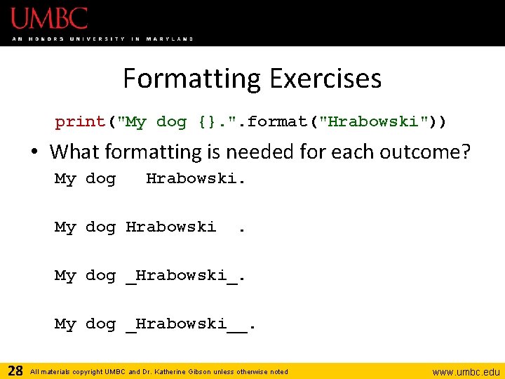 Formatting Exercises print("My dog {}. ". format("Hrabowski")) • What formatting is needed for each