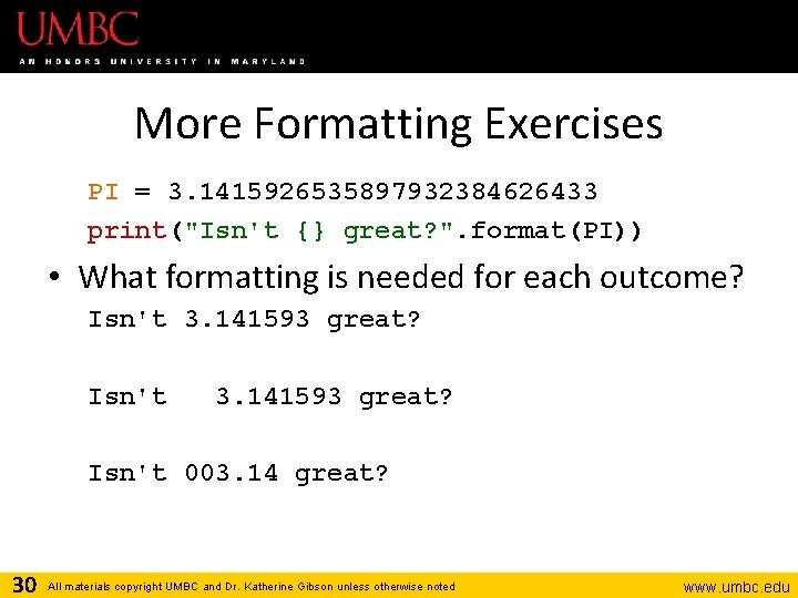 More Formatting Exercises PI = 3. 1415926535897932384626433 print("Isn't {} great? ". format(PI)) • What