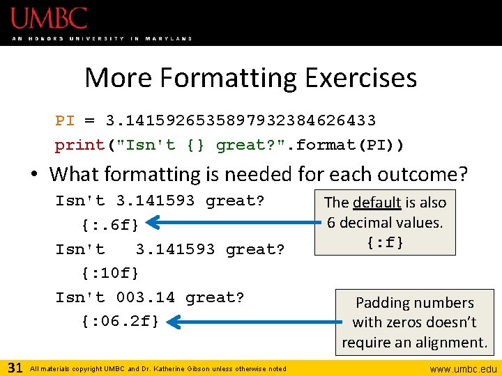 More Formatting Exercises PI = 3. 1415926535897932384626433 print("Isn't {} great? ". format(PI)) • What