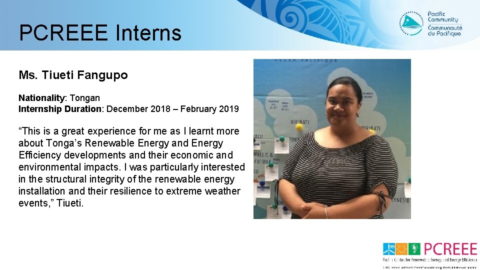 PCREEE Interns Ms. Tiueti Fangupo Nationality: Tongan Internship Duration: December 2018 – February 2019