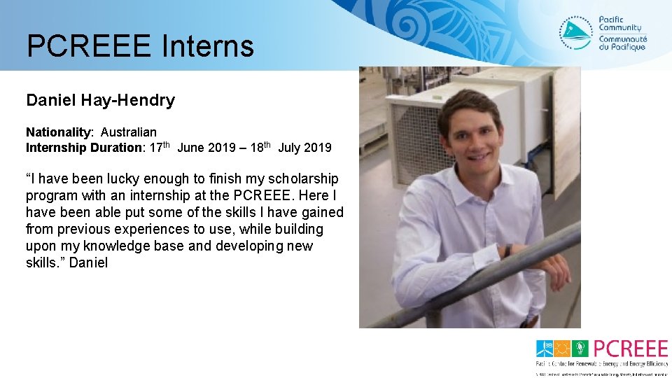 PCREEE Interns Daniel Hay-Hendry Nationality: Australian Internship Duration: 17 th June 2019 – 18