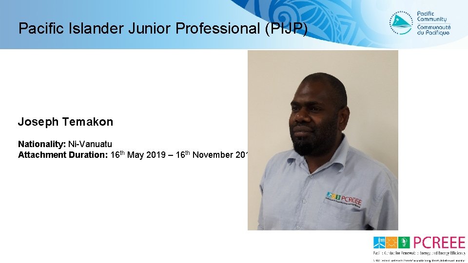Pacific Islander Junior Professional (PIJP) Joseph Temakon Nationality: Ni-Vanuatu Attachment Duration: 16 th May
