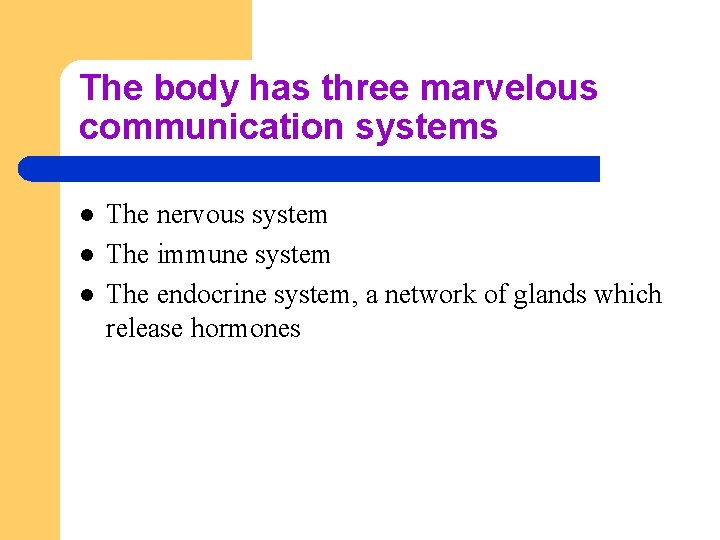 The body has three marvelous communication systems l l l The nervous system The