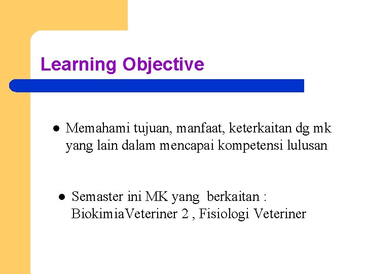 Learning Objective l Memahami tujuan, manfaat, keterkaitan dg mk yang lain dalam mencapai kompetensi