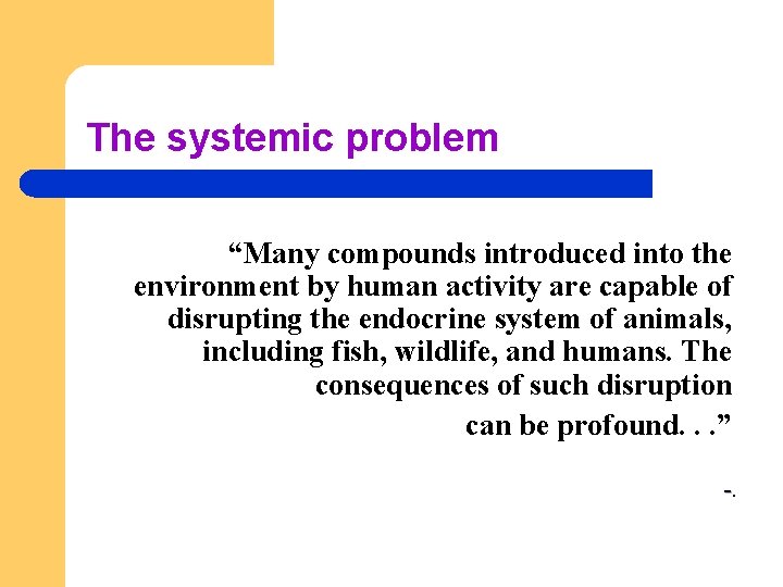 The systemic problem “Many compounds introduced into the environment by human activity are capable