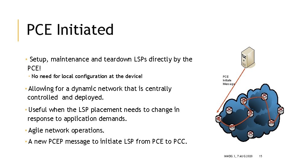 PCE Initiated • Setup, maintenance and teardown LSPs directly by the PCE! • No