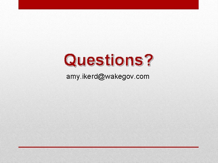 Questions? amy. ikerd@wakegov. com 