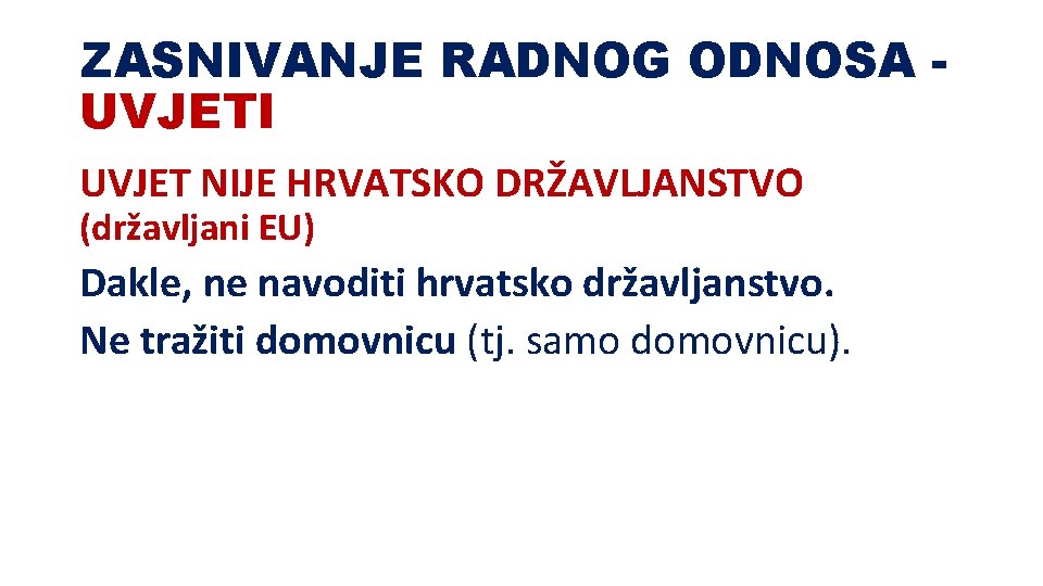 ZASNIVANJE RADNOG ODNOSA UVJETI UVJET NIJE HRVATSKO DRŽAVLJANSTVO (državljani EU) Dakle, ne navoditi hrvatsko