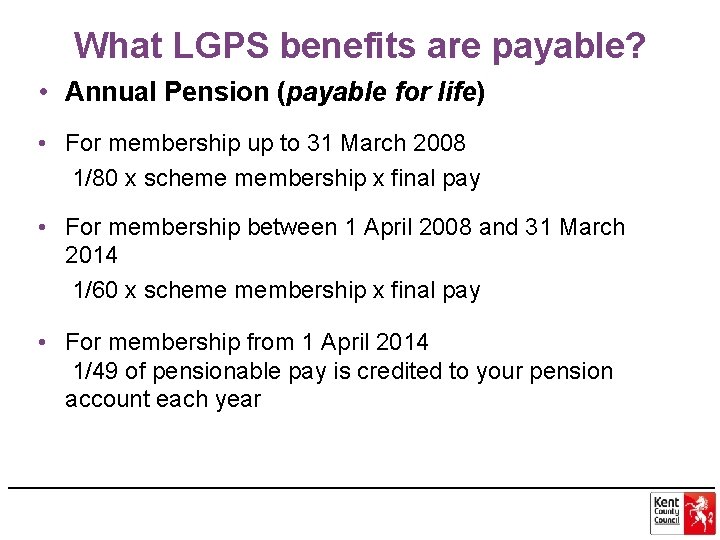 What LGPS benefits are payable? • Annual Pension (payable for life) • For membership