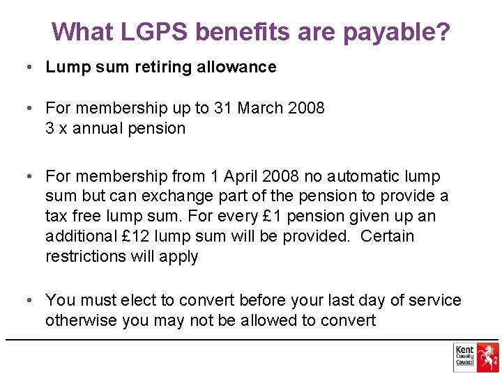 What LGPS benefits are payable? • Lump sum retiring allowance • For membership up