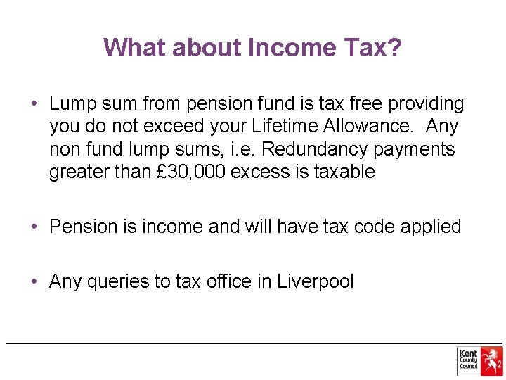 What about Income Tax? • Lump sum from pension fund is tax free providing