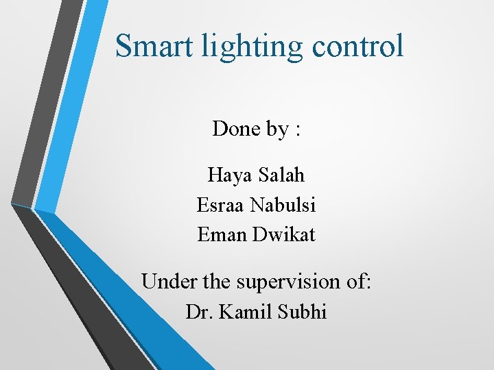 Smart lighting control Done by : Haya Salah Esraa Nabulsi Eman Dwikat Under the