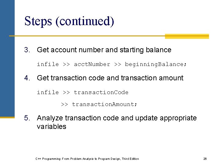 Steps (continued) 3. Get account number and starting balance infile >> acct. Number >> Steps (continued) 3. Get account number and starting balance infile >> acct. Number >>